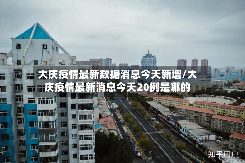 大庆疫情最新数据消息今天新增/大庆疫情最新消息今天20例是哪的-第2张图片