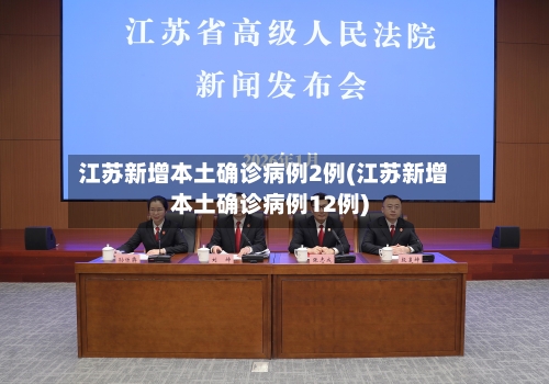 江苏新增本土确诊病例2例(江苏新增本土确诊病例12例)-第2张图片