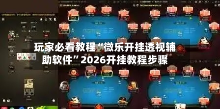 玩家必看教程“微乐开挂透视辅助软件”2026开挂教程步骤-第2张图片