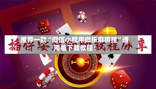 推荐一款“微信小程序微乐麻将挂”通用版下载教程!