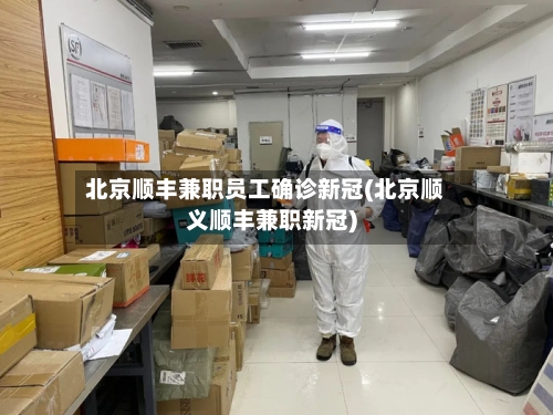 北京顺丰兼职员工确诊新冠(北京顺义顺丰兼职新冠)