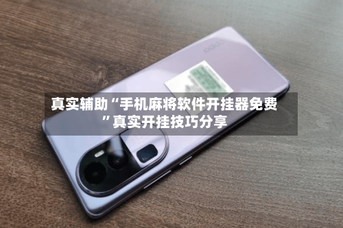 真实辅助“手机麻将软件开挂器免费”真实开挂技巧分享-第3张图片