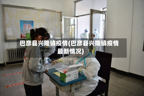 巴彦县兴隆镇疫情(巴彦县兴隆镇疫情最新情况)-第3张图片