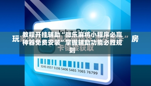 教程开挂辅助“微乐麻将小程序必赢神器免费安装”掌握辅助功能必胜规则-第2张图片
