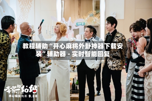 教程辅助“开心麻将外卦神器下载安装”辅助器 - 实时智能回复