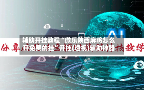辅助开挂教程“微乐陕西麻将怎么开免费的挂	”开挂(透视)辅助神器-第2张图片