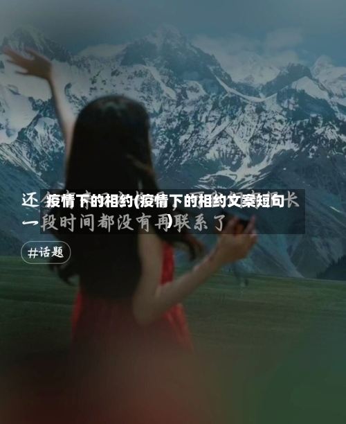 疫情下的相约(疫情下的相约文案短句)