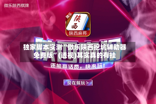 独家脚本实测“微乐陕西挖坑辅助器免费版	”(透视)其实真的有挂-第3张图片