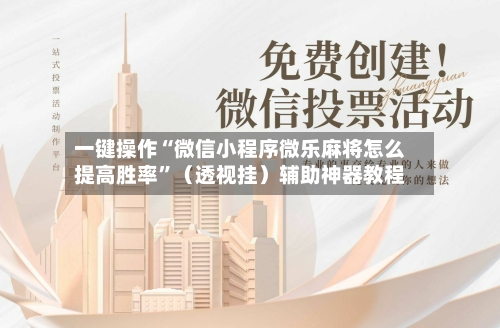 一键操作“微信小程序微乐麻将怎么提高胜率”(透视挂)辅助神器教程