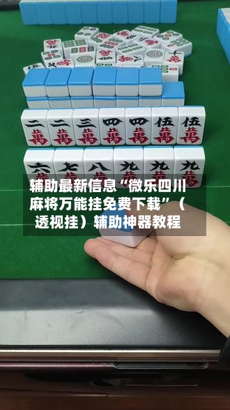 辅助最新信息“微乐四川麻将万能挂免费下载”（透视挂）辅助神器教程-第2张图片