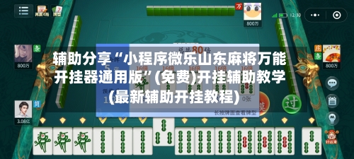 辅助分享“小程序微乐山东麻将万能开挂器通用版	”(免费)开挂辅助教学(最新辅助开挂教程)-第2张图片