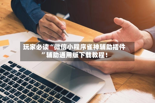 玩家必读“微信小程序雀神辅助插件	”辅助通用版下载教程！-第3张图片