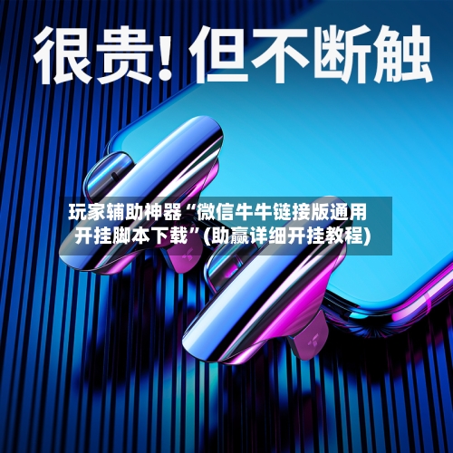 玩家辅助神器“微信牛牛链接版通用开挂脚本下载”(助赢详细开挂教程)