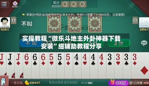 实操教程“微乐斗地主外卦神器下载安装”细辅助教程分享