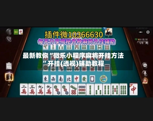 最新教你“微乐小程序麻将开挂方法	”开挂(透视)辅助教程-第3张图片