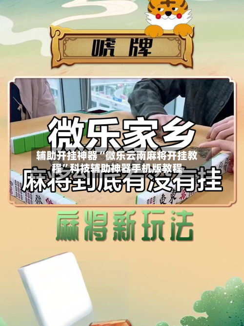 辅助开挂神器“微乐云南麻将开挂教程”科技辅助神器手机版教程