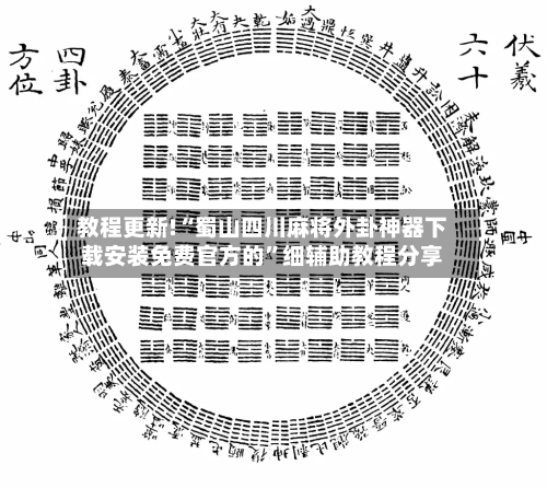 教程更新!“蜀山四川麻将外卦神器下载安装免费官方的”细辅助教程分享-第2张图片