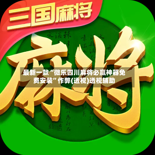 最新一款“微乐四川麻将必赢神器免费安装”作弊(透视)透视辅助-第3张图片