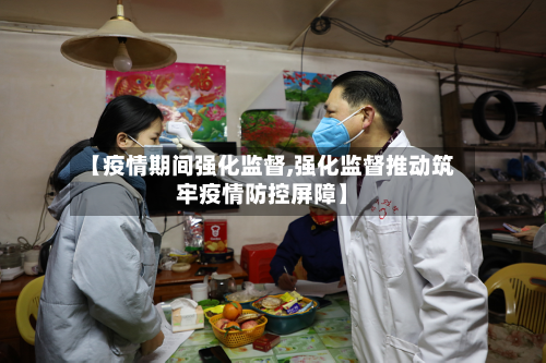 【疫情期间强化监督,强化监督推动筑牢疫情防控屏障】