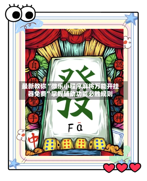 最新教你“微乐小程序麻将万能开挂器免费”掌握辅助功能必胜规则-第2张图片