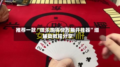 推荐一款“微乐跑得快万能开挂器”细辅助教程分享