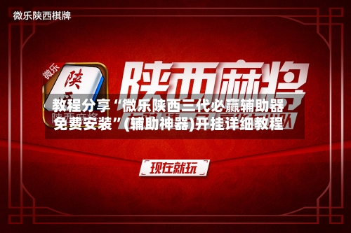 教程分享“微乐陕西三代必赢辅助器免费安装”(辅助神器)开挂详细教程