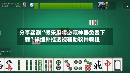 分享实测“微乐麻将必赢神器免费下载	”详细外挂透视辅助软件教程-第2张图片