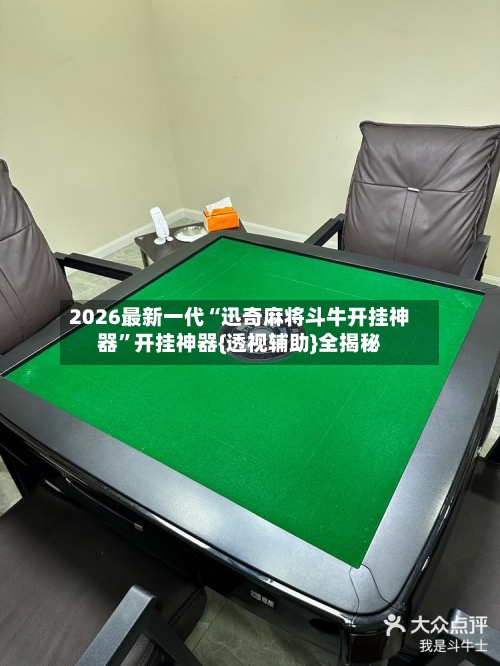 2026最新一代“迅奇麻将斗牛开挂神器”开挂神器{透视辅助}全揭秘-第3张图片