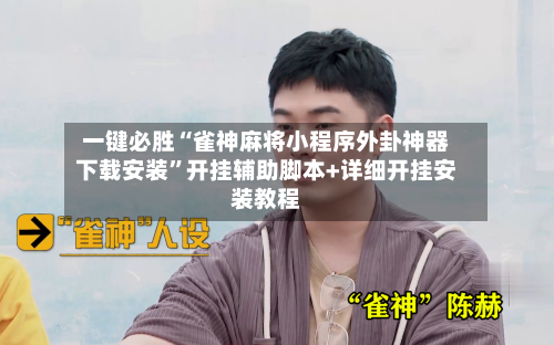 一键必胜“雀神麻将小程序外卦神器下载安装”开挂辅助脚本+详细开挂安装教程-第2张图片