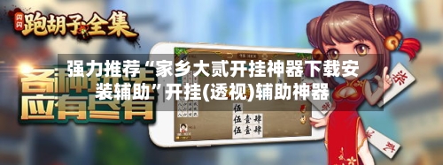 强力推荐“家乡大贰开挂神器下载安装辅助”开挂(透视)辅助神器