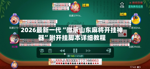 2026最新一代“微乐山东麻将开挂神器	”附开挂脚本详细教程-第2张图片