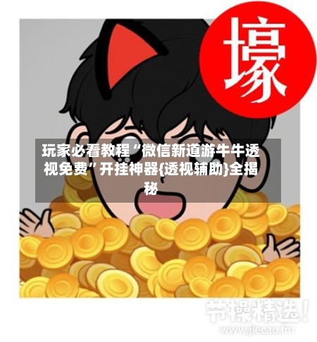 玩家必看教程“微信新道游牛牛透视免费”开挂神器{透视辅助}全揭秘-第2张图片