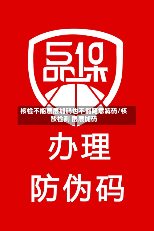 核检不能层层加码也不能随意减码/核酸检测 层层加码-第2张图片