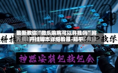 最新教你“微乐麻将可以开挂吗	”附开挂脚本详细教程-知乎-第2张图片