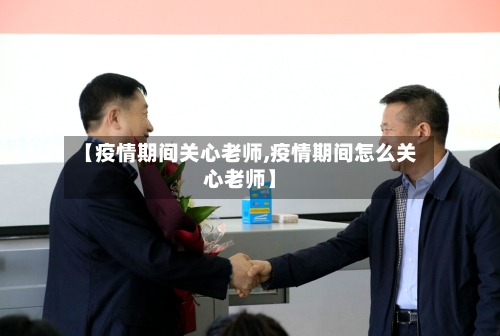 【疫情期间关心老师,疫情期间怎么关心老师】-第2张图片