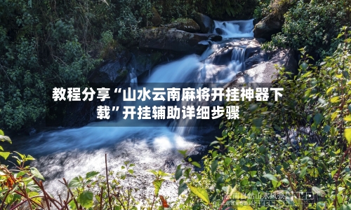 教程分享“山水云南麻将开挂神器下载”开挂辅助详细步骤-第2张图片