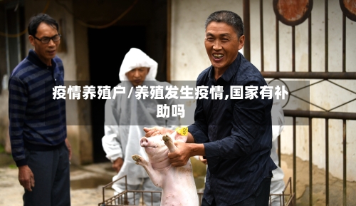 疫情养殖户/养殖发生疫情,国家有补助吗