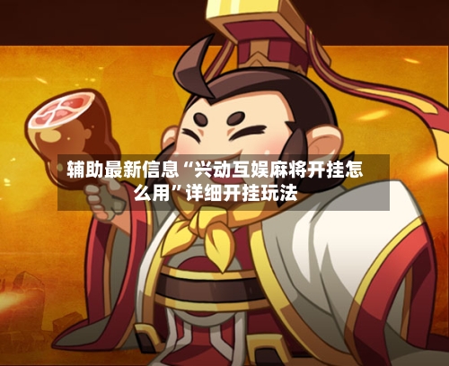 辅助最新信息“兴动互娱麻将开挂怎么用”详细开挂玩法-第3张图片