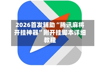 2026首发辅助“腾讯麻将开挂神器”附开挂脚本详细教程