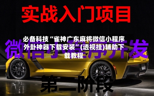 必备科技“雀神广东麻将微信小程序外卦神器下载安装”(透视挂)辅助下载教程-第2张图片