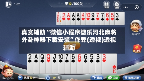 真实辅助“微信小程序微乐河北麻将外卦神器下载安装”作弊(透视)透视辅助