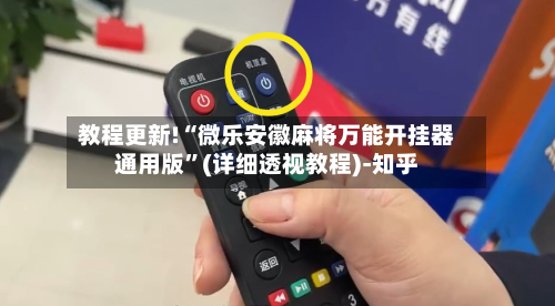 教程更新!“微乐安徽麻将万能开挂器通用版”(详细透视教程)-知乎-第3张图片