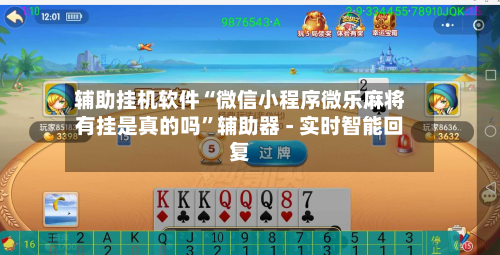 辅助挂机软件“微信小程序微乐麻将有挂是真的吗”辅助器 - 实时智能回复