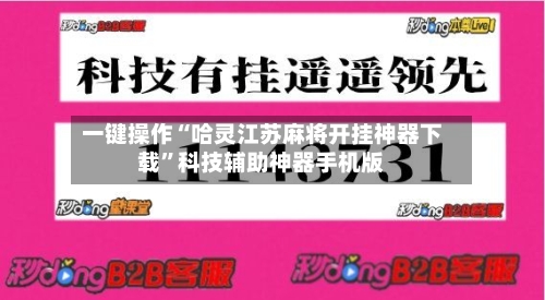 一键操作“哈灵江苏麻将开挂神器下载”科技辅助神器手机版