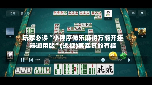 玩家必读“小程序微乐麻将万能开挂器通用版”(透视)其实真的有挂-第3张图片