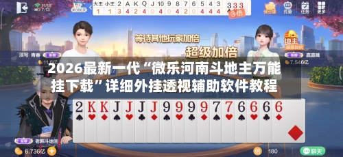 2026最新一代“微乐河南斗地主万能挂下载	”详细外挂透视辅助软件教程-第2张图片