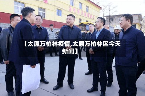 【太原万柏林疫情,太原万柏林区今天新闻】-第2张图片