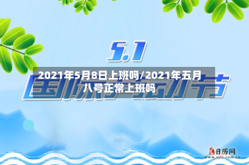 2021年5月8日上班吗/2021年五月八号正常上班吗