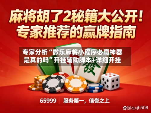 专家分析“微乐麻将小程序必赢神器是真的吗”开挂辅助脚本+详细开挂