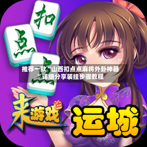 推荐一款“山西扣点点麻将外卦神器	”详细分享装挂步骤教程-第2张图片